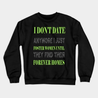 I Don't Date Anymore I Just Foster Women Until They Find Their Forever Homes Crewneck Sweatshirt